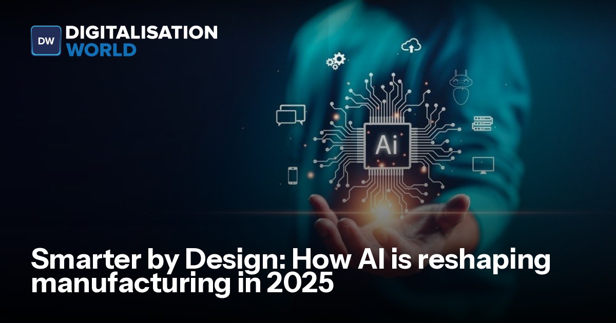 Smarter by Design: How AI is reshaping manufacturing in 2025 ...