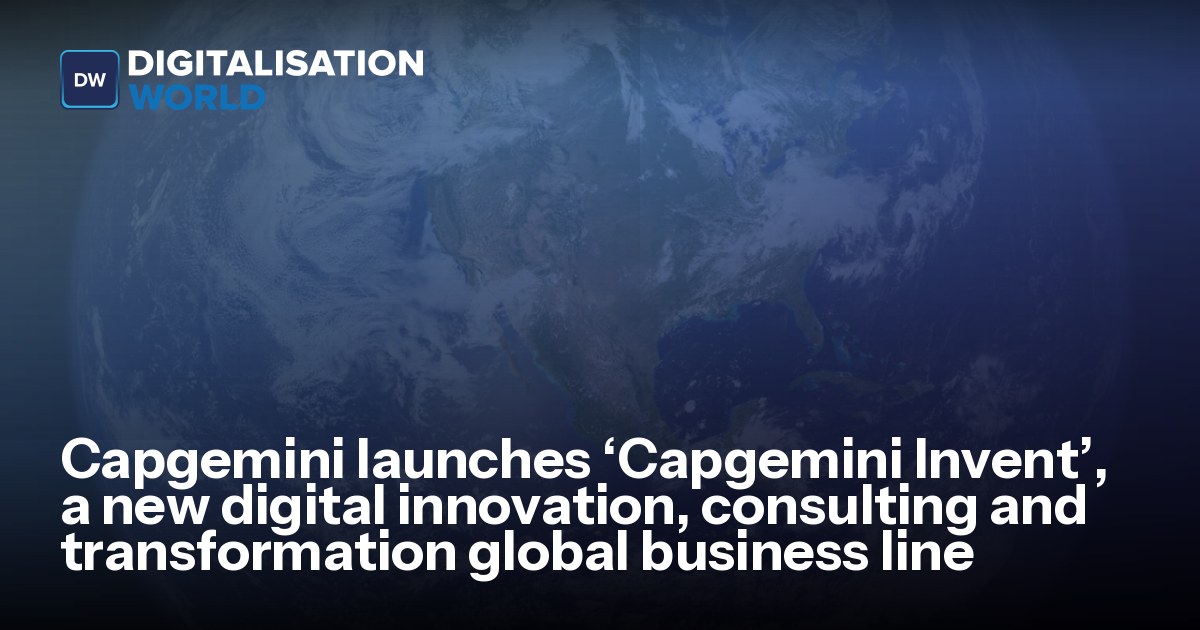 Capgemini launches ‘Capgemini Invent’, a new digital innovation ...