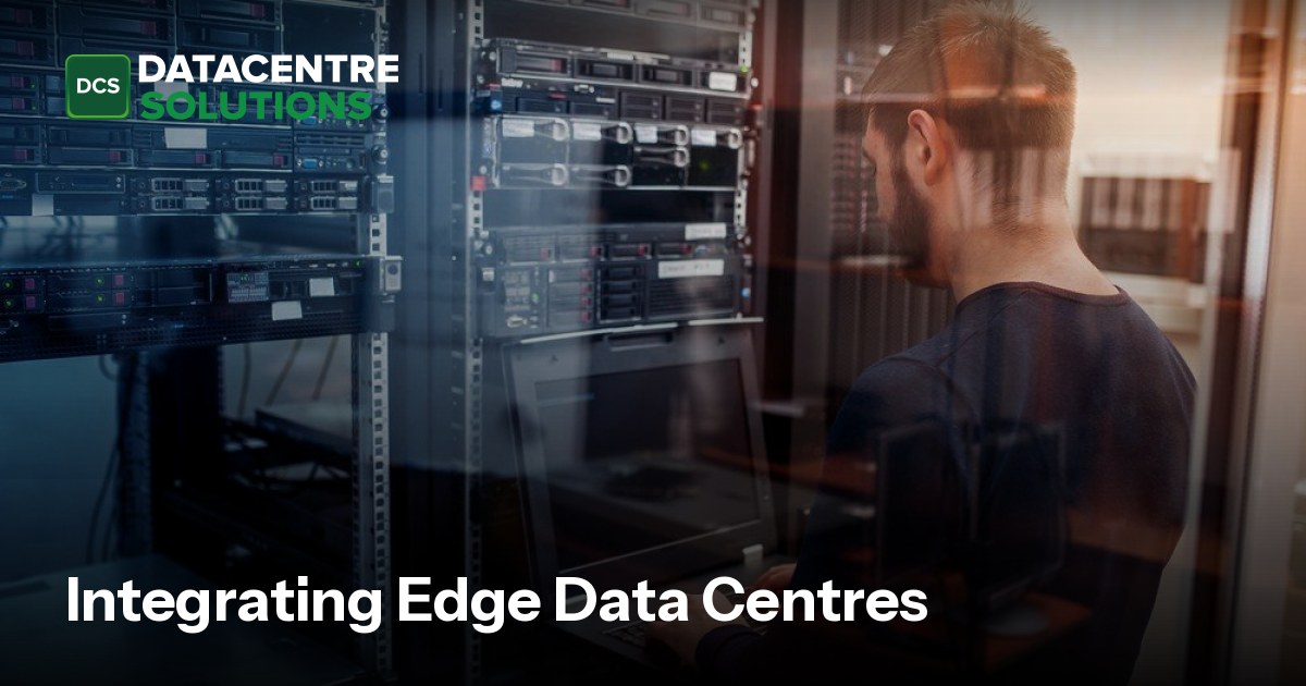 Integrating Edge Data Centres | Data Centre Solutions