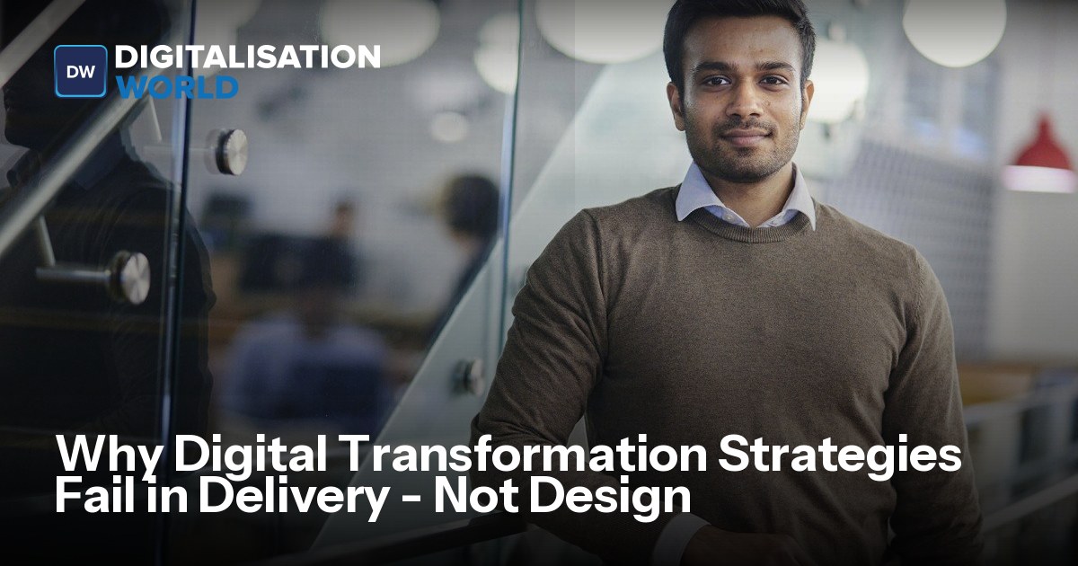 Why Digital Transformation Fail Why Digital Transformation Strategies Fail in Delivery - Not Design ...