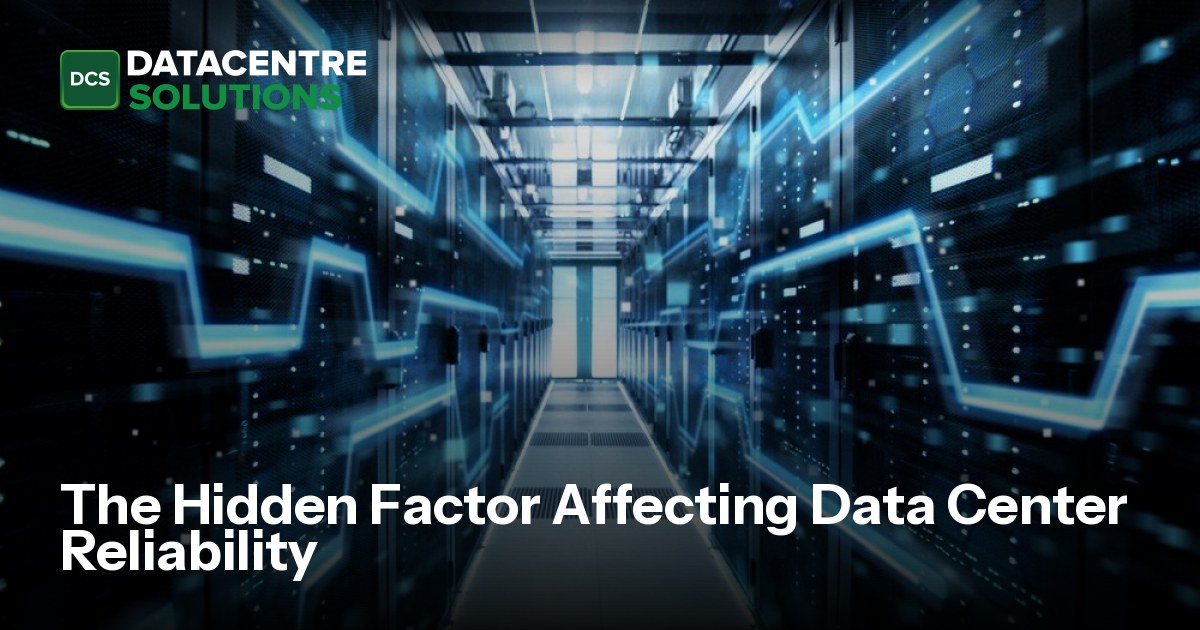 Data Center Reliability The Hidden Factor Affecting Data Center Reliability | Digitalisation World