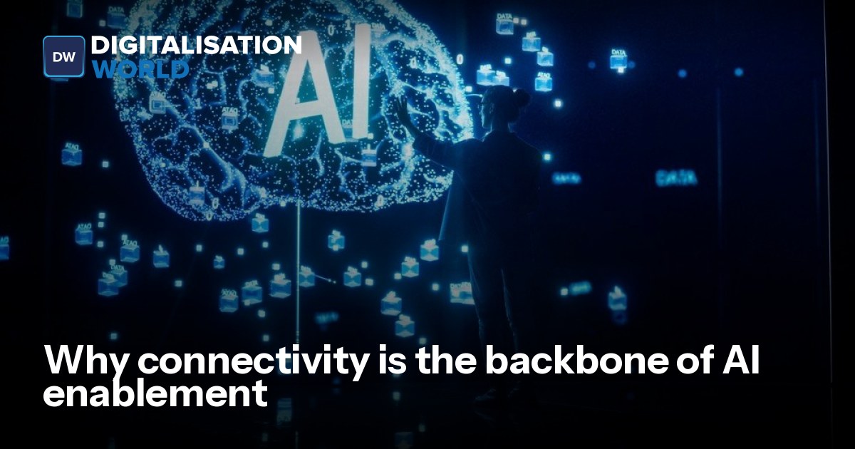 Why connectivity is the backbone of AI enablement | Digitalisation World