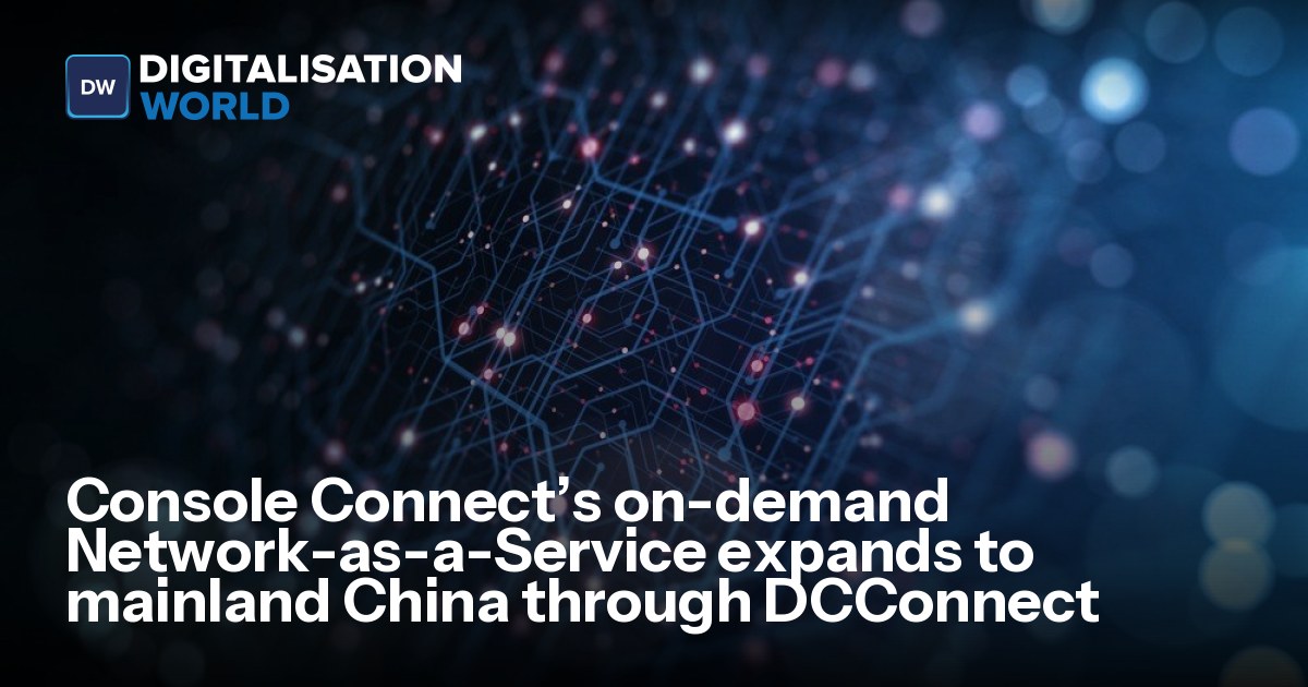 Console Connect’s on-demand Network-as-a-Service expands to mainland ...