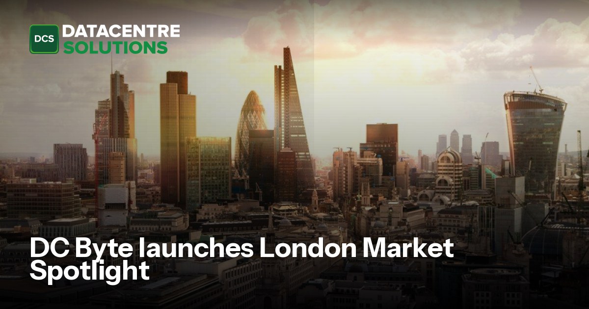 DC Byte launches London Market Spotlight | Digitalisation World