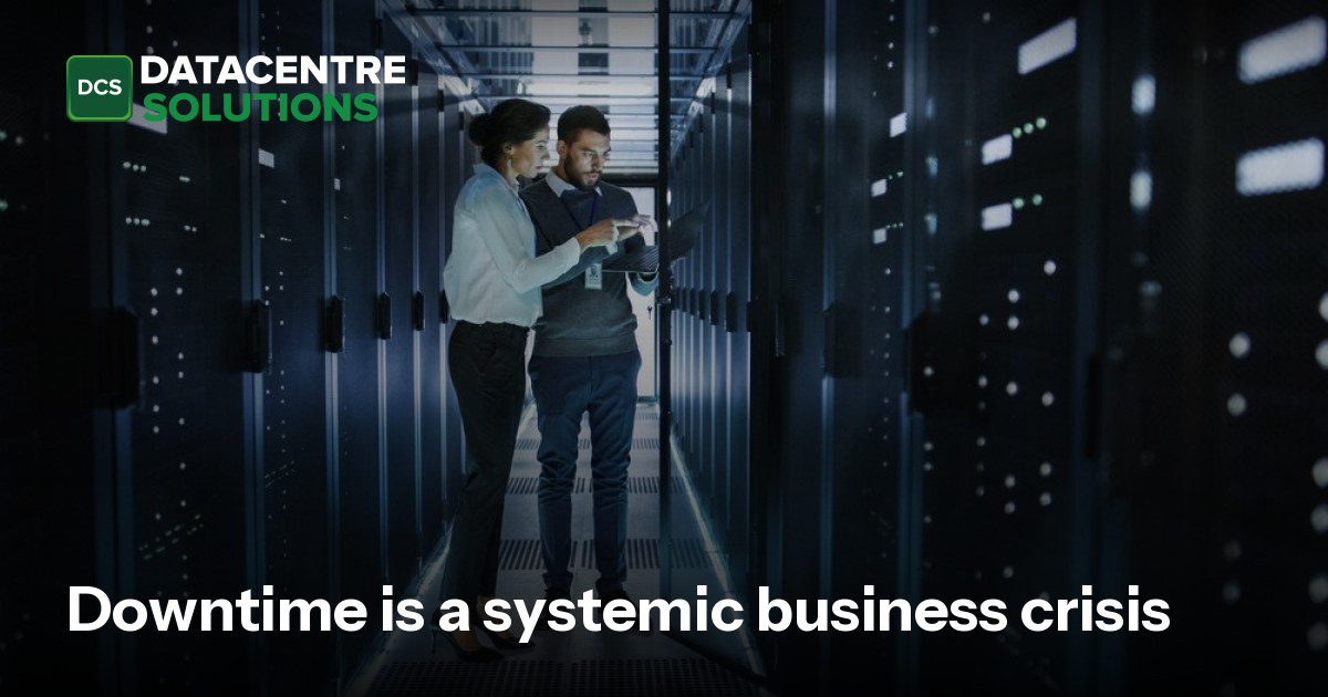Downtime is a systemic business crisis | Data Centre Solutions